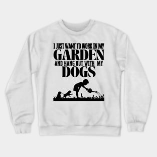 I Just Want To Work In My Garden And Hang Out with My Dogs Crewneck Sweatshirt